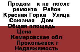 Продам 4-к.кв. после ремонта › Район ­ Красная Горка › Улица ­ Союзная › Дом ­ 71 › Общая площадь ­ 66 › Цена ­ 1 000 370 - Кемеровская обл., Прокопьевск г. Недвижимость » Квартиры продажа   . Кемеровская обл.,Прокопьевск г.